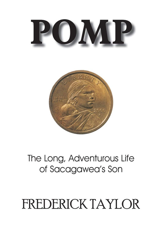 Pomp: The Long, Adventurous Life of Sacagawea's Son