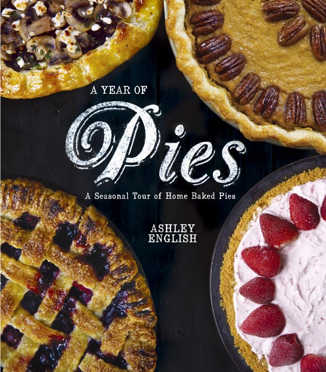 Year of Pies: A Seasonal Tour of Home Baked Pies