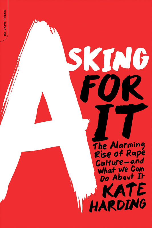 Asking for It: The Alarming Rise of Rape Culture--And What We Can Do about It book cover