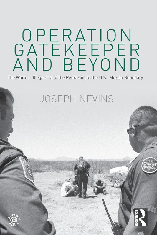 Operation Gatekeeper and Beyond: The War On "Illegals" and the Remaking of the U.S. - Mexico Boundary book cover