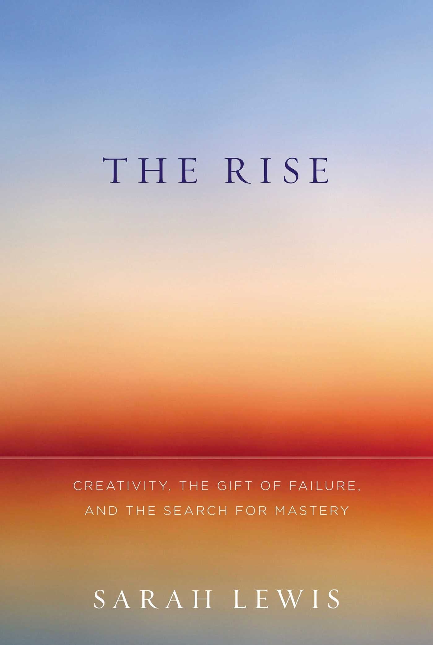 Rise: Creativity, the Gift of Failure, and the Search for Mastery