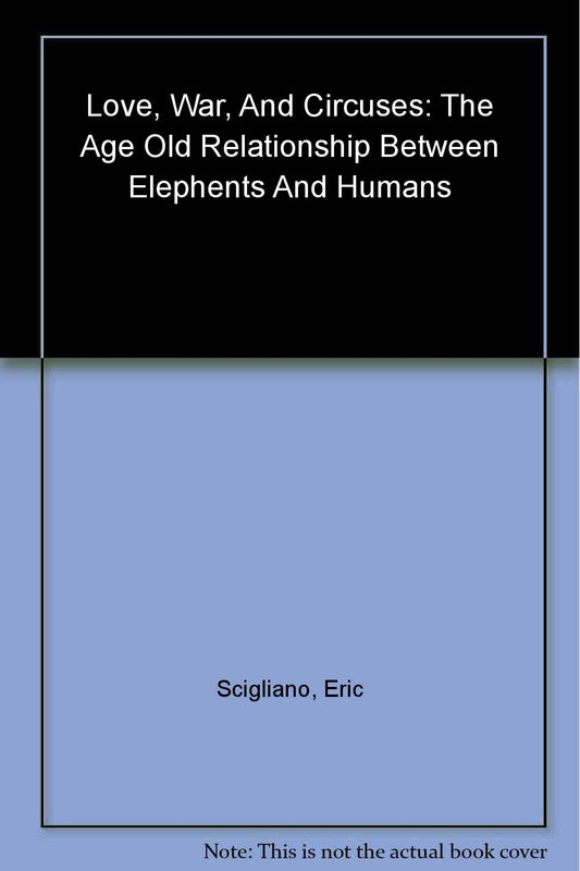 Love, War, and Circuses: The Age-Old Relationship Between Elephants and Humans book cover