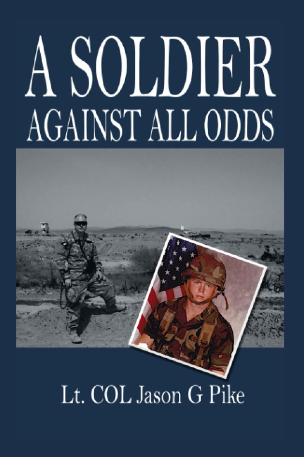 A Soldier Against All Odds: A Memoir by LT. COL. Jason G Pike