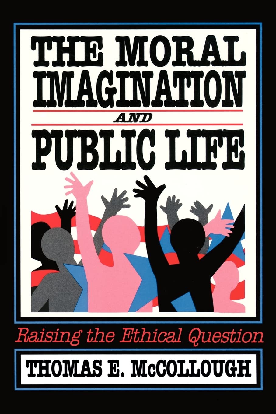 Moral Imagination and Public Life: Raising the Ethical Question book cover