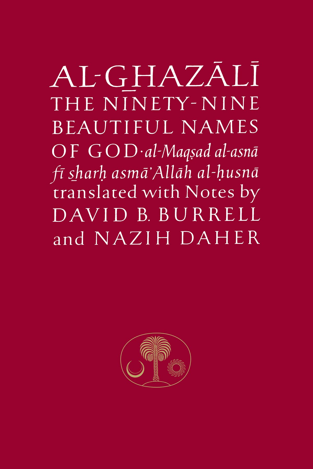 Al-Ghazali on the Ninety-Nine Beautiful Names of God: Al-Maqsad Al-Asna Fi Sharh Asma' Allah Al-Husna