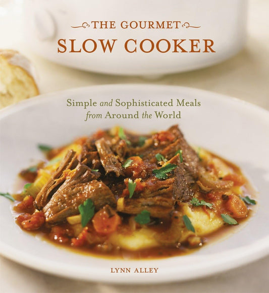 Gourmet Slow Cooker: Simple and Sophisticated Meals from Around the World [A Cookbook]