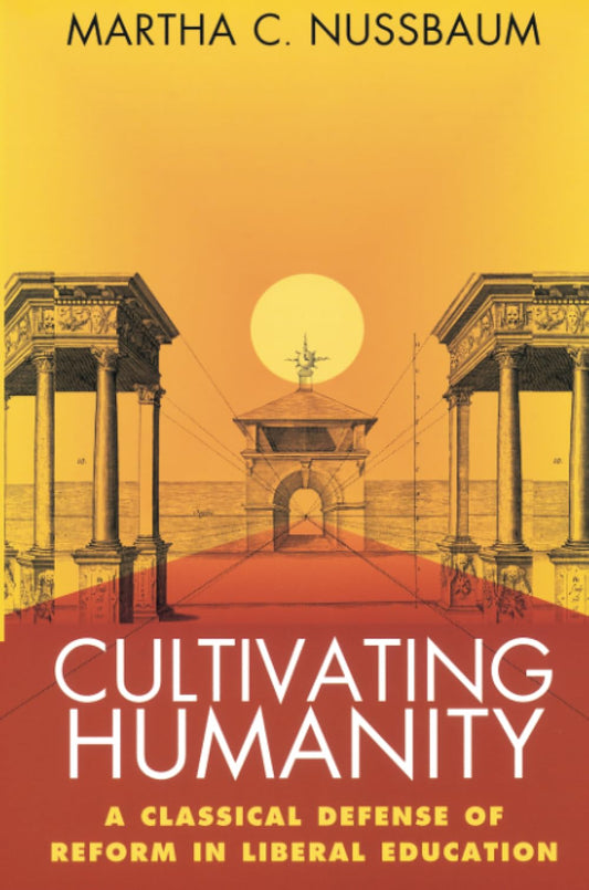 Cultivating Humanity: A Classical Defense of Reform in Liberal Education (Revised)