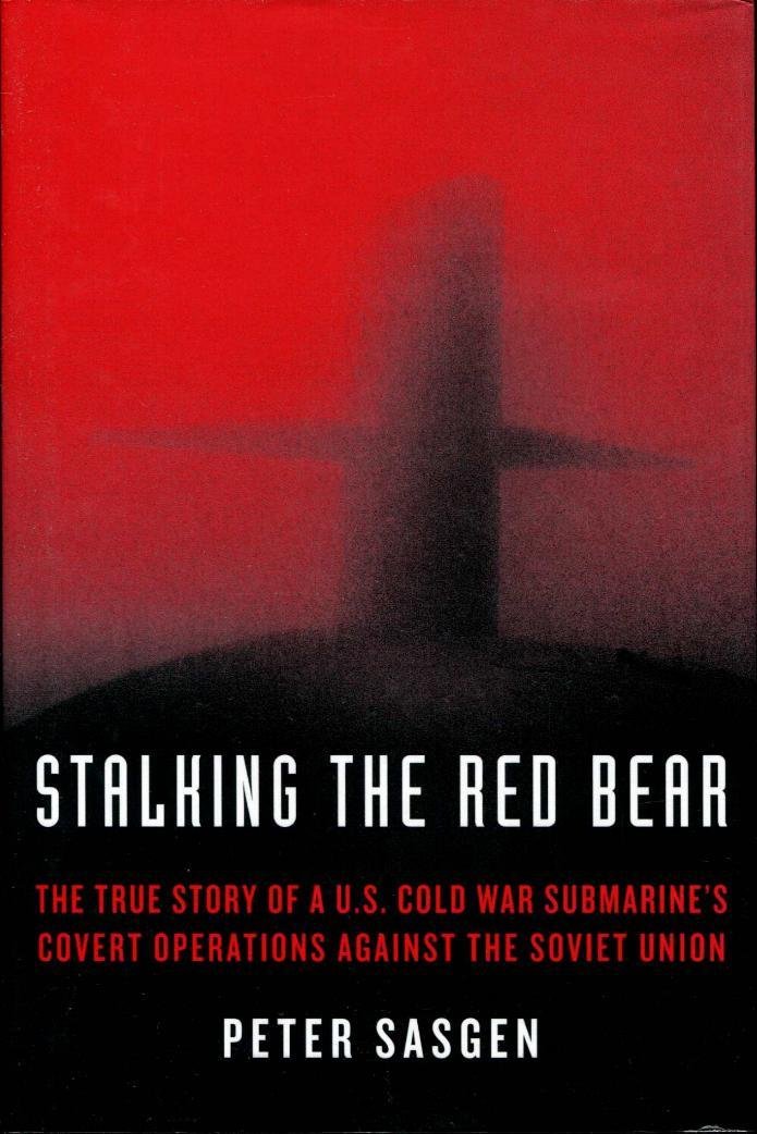 Stalking the Red Bear: The True Story of A U.S. Cold War Submarine's Covert Operations Against the Soviet Union