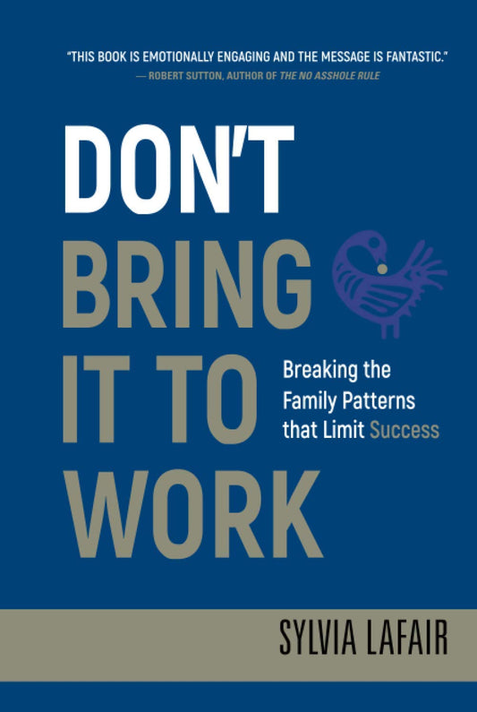 Don't Bring It to Work: Breaking the Family Patterns That Limit Success