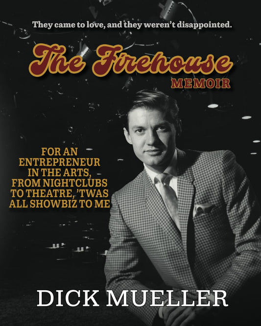 Firehouse Memoir: For an Entrepreneur In the Arts, From Nightclubs to Theatre, 'Twas All Showbiz to Me