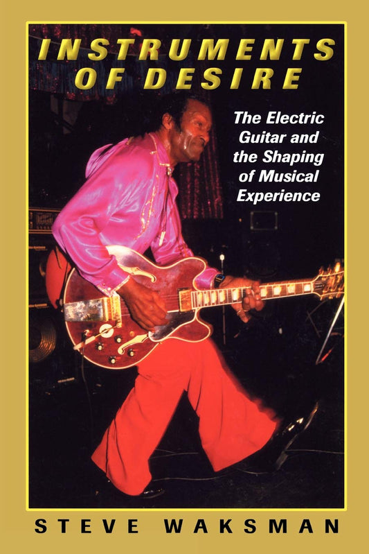 Instruments of Desire: The Electric Guitar and the Shaping of Musical Experience (Revised) book cover
