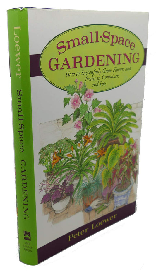 Small-Space Gardening: How to Successfully Grow Flowers and Fruits in Containers and Pots book cover