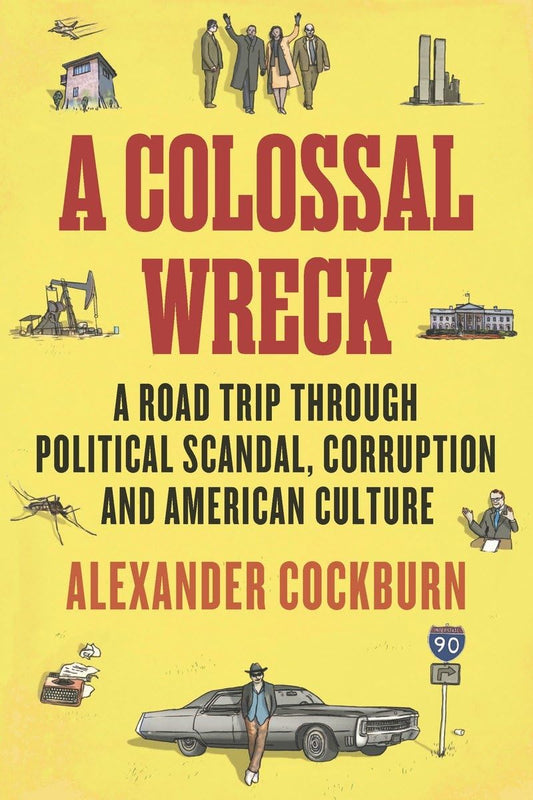 Colossal Wreck: A Road Trip Through Political Scandal, Corruption and American Culture