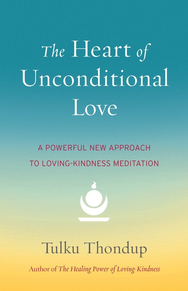 Heart of Unconditional Love: A Powerful New Approach to Loving-Kindness Meditation