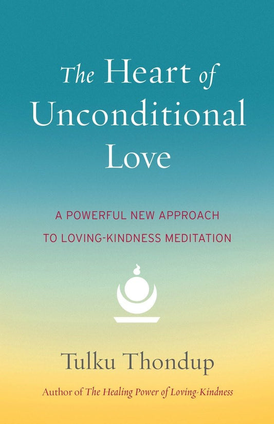 Heart of Unconditional Love: A Powerful New Approach to Loving-Kindness Meditation