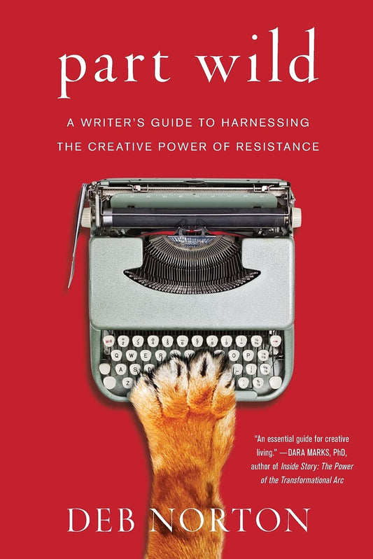 Part Wild: A Writer's Guide to Harnessing the Creative Power of Resistance book cover