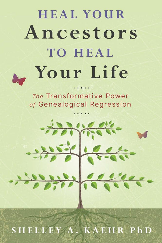 Heal Your Ancestors to Heal Your Life: The Transformative Power of Genealogical Regression book cover