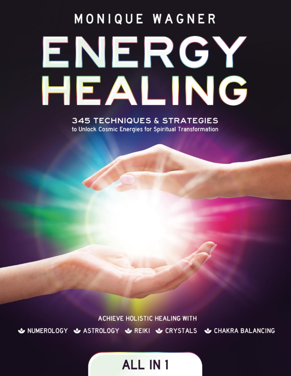 Energy Healing [All in 1]: 345 Techniques & Strategies to Unlock Cosmic Energies for Spiritual Transformation. Achieve Holistic Healing with Numerology, Astrology, Reiki, Crystals, & Chakra Balancing book cover