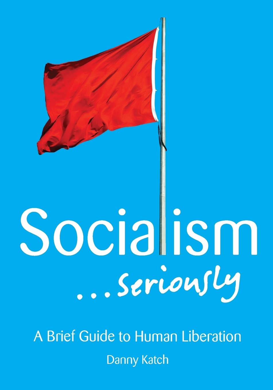 Socialism . . . Seriously: A Brief Guide to Human Liberation book cover