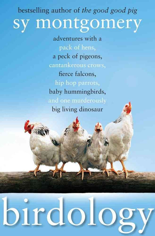 Birdology: Adventures with a Pack of Hens, a Peck of Pigeons, Cantankerous Crows, Fierce Falcons, Hip Hop Parrots, Baby Hummingbi book cover