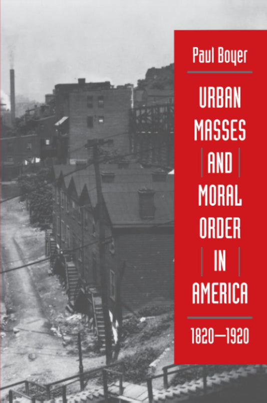 Urban Masses and Moral Order in America, 1820-1920 (Revised)