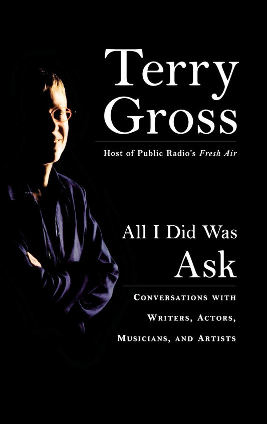 All I Did Was Ask: Conversations with Writers, Actors, Musicians, and Artists book cover