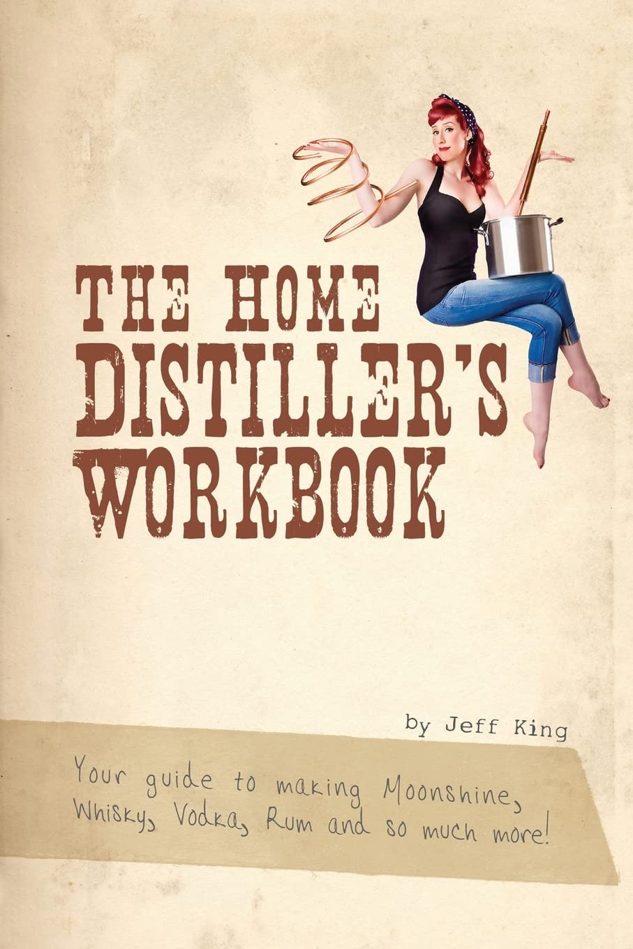 Home Distiller's Workbook: Your guide to making Moonshine, Whisky, Vodka, R book cover