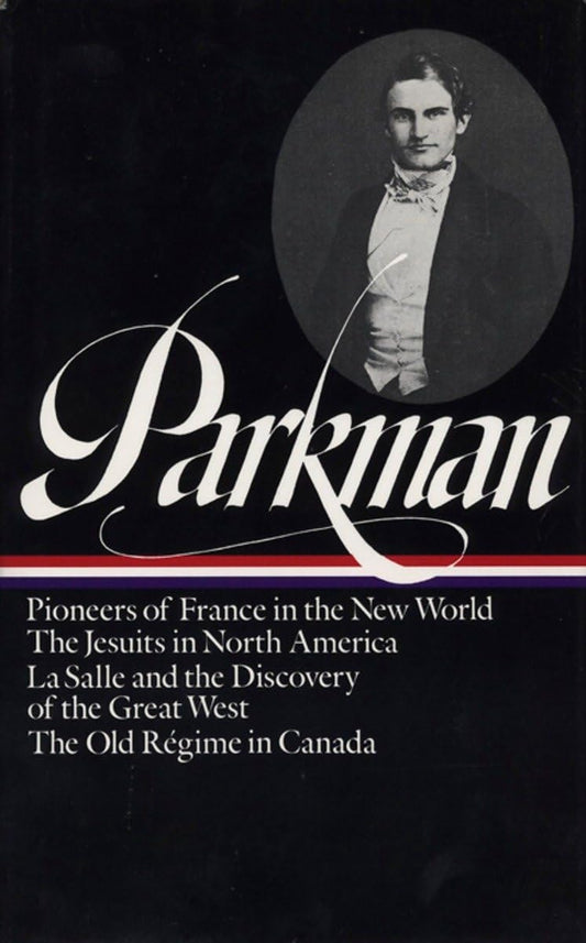Francis Parkman : France and England in North America : Vol. 1: Pioneers of France in the New World, The Jesuits in North America in the Seventeenth Century, La Salle and the Discovery of the Great West, The Old Regime in Canada (Library of America)