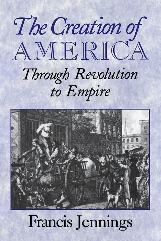 Creation of America: Through Revolution to Empire book cover