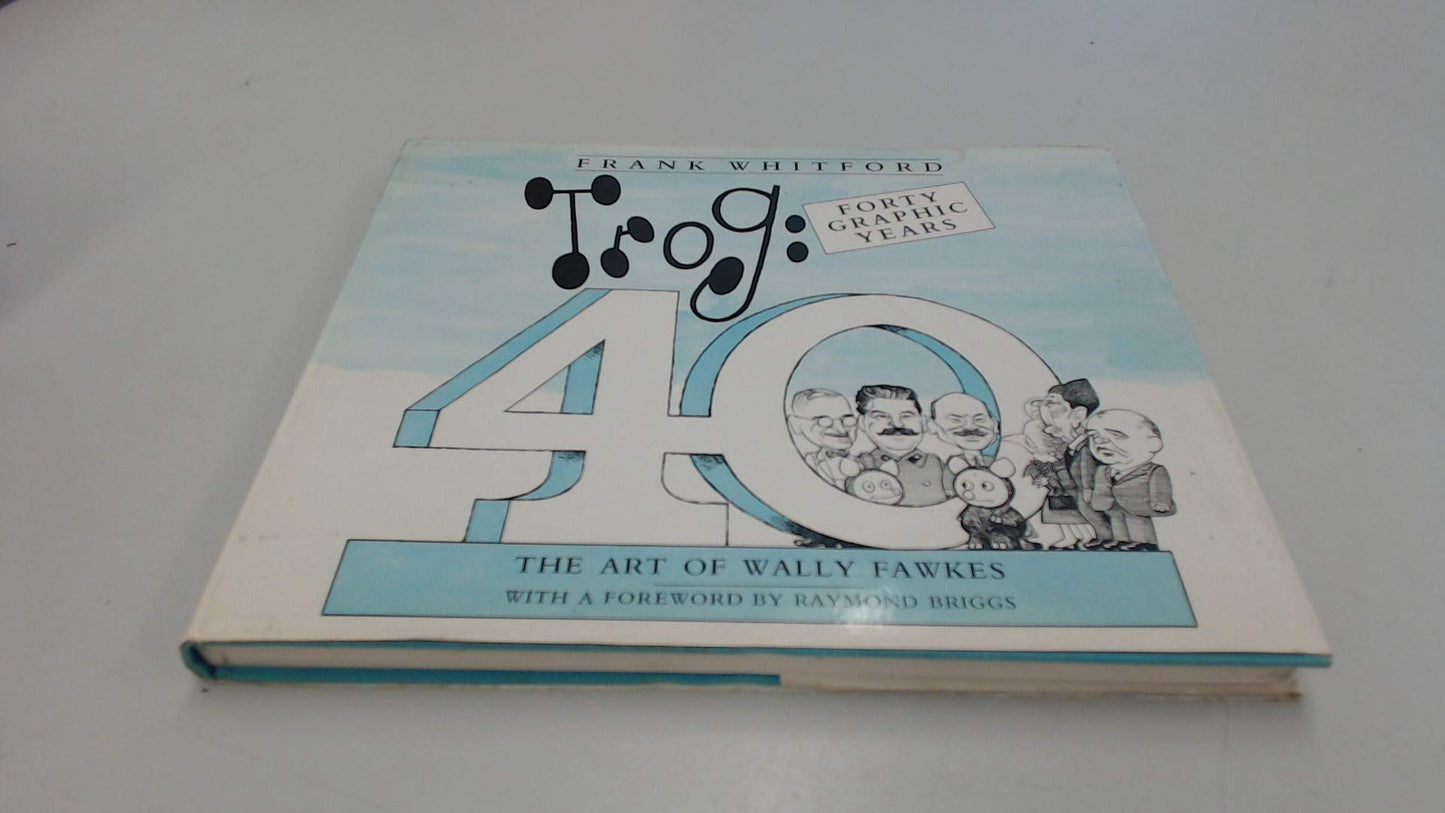 Trog: Forty Graphic Years : the Art of Wally Fawkes