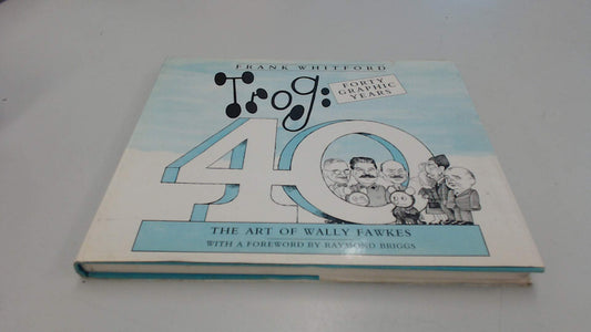 Trog: Forty Graphic Years : the Art of Wally Fawkes book cover