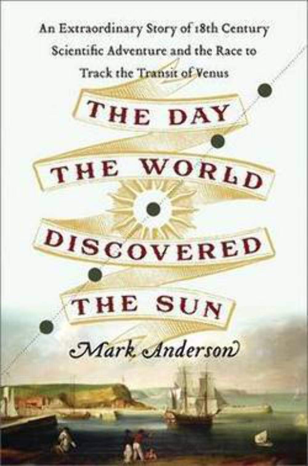 Day the World Discovered the Sun: An Extraordinary Story of Scientific Adventure and the Race to Track the Transit of Venus book cover