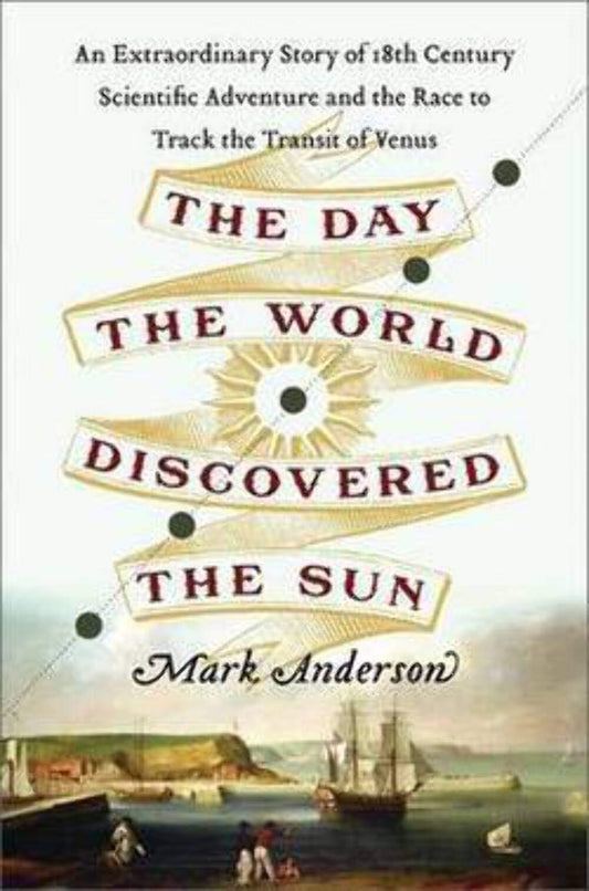 Day the World Discovered the Sun: An Extraordinary Story of Scientific Adventure and the Race to Track the Transit of Venus book cover