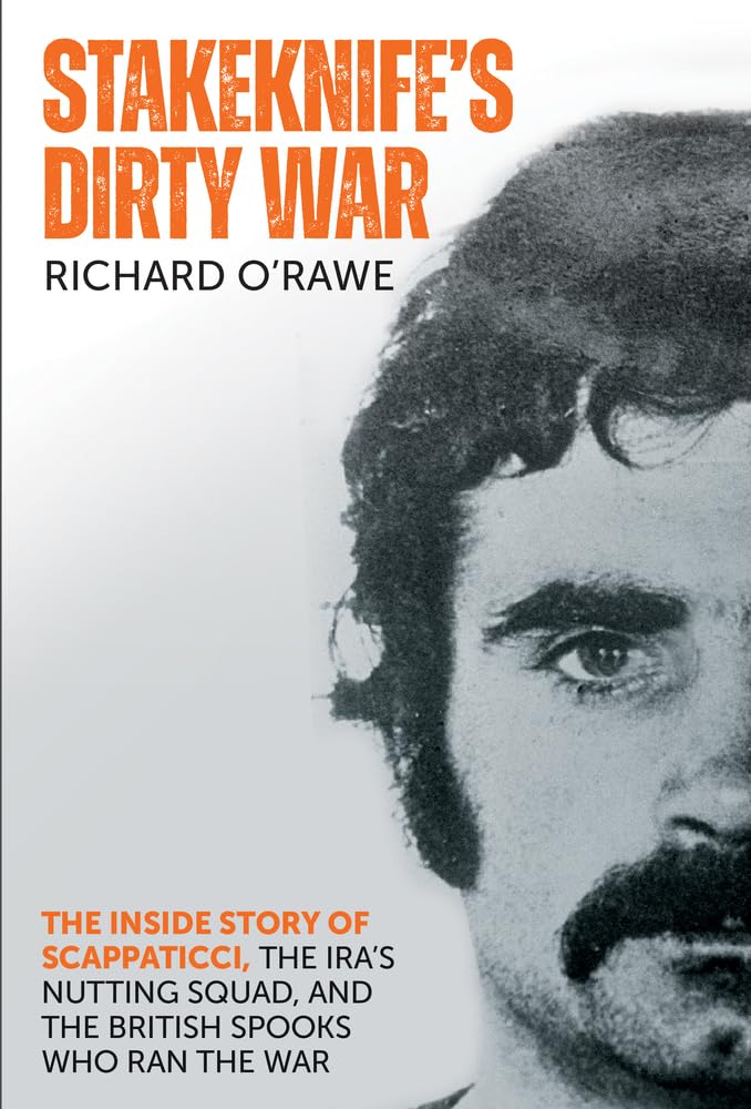 Stakeknife's Dirty War: The Inside Story of Scappaticci, the Ira's Nutting Squad, and the British Spooks Who Ran the War book cover