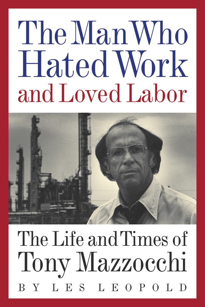 Man Who Hated Work and Loved Labor: The Life and Times of Tony Mazzocchi book cover