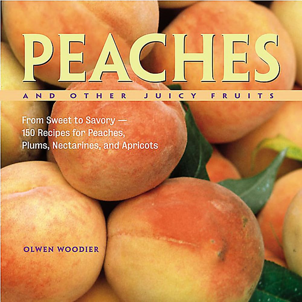 Peaches and Other Juicy Fruits: From Sweet to Savory--150 Recipes for Peaches, Plums, Nectarines, and Apricots book cover