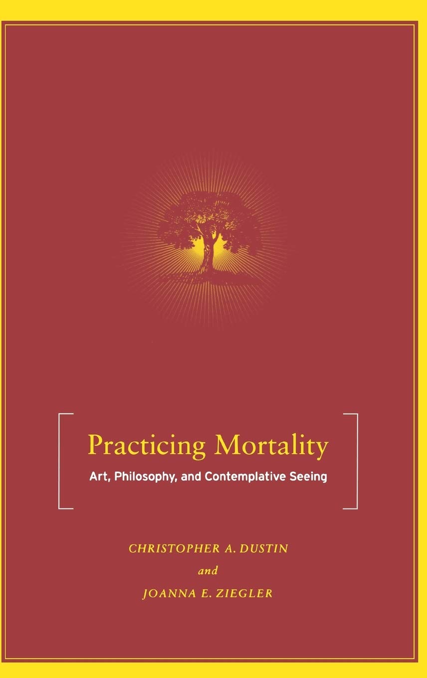 Practicing Mortality: Art, Philosophy, and Contemplative Seeing (2005)