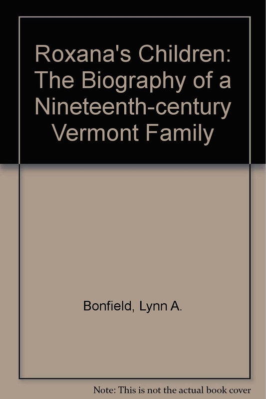 Roxana's Children: The Biography of a Nineteenth-Century Vermont Family