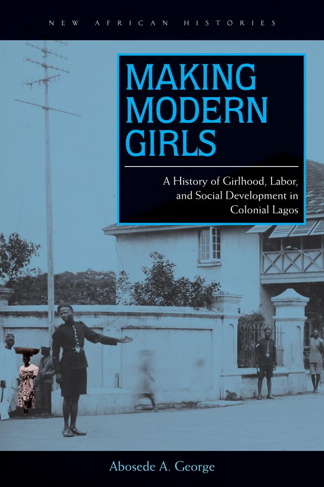 Making Modern Girls: A History of Girlhood, Labor, and Social Development in Colonial Lagos book cover