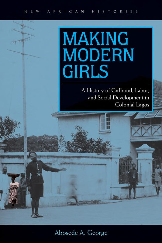 Making Modern Girls: A History of Girlhood, Labor, and Social Development in Colonial Lagos book cover