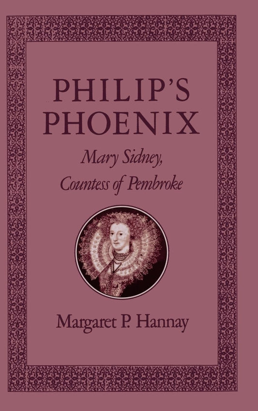 Philip's Phoenix: Mary Sidney, Countess of Pembroke