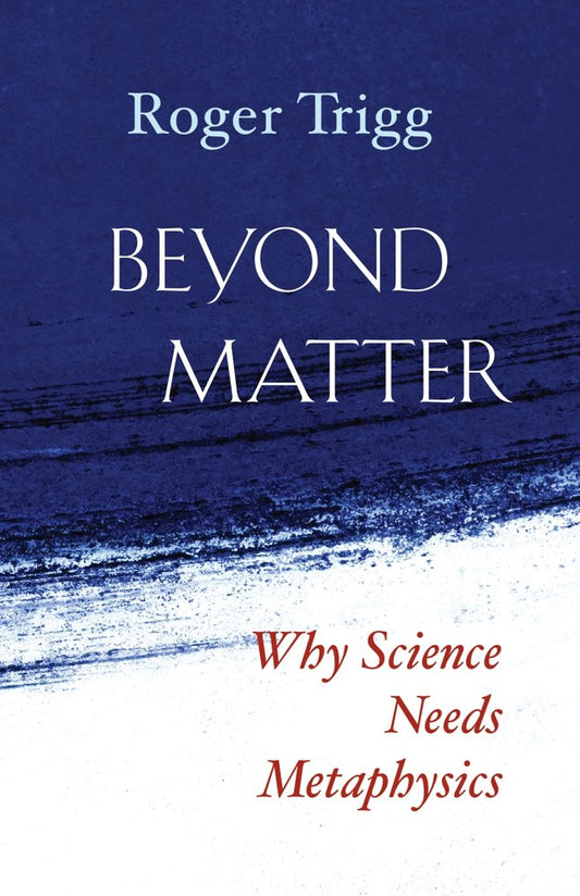 Beyond Matter: Why Science Needs Metaphysics (First Edition, First)