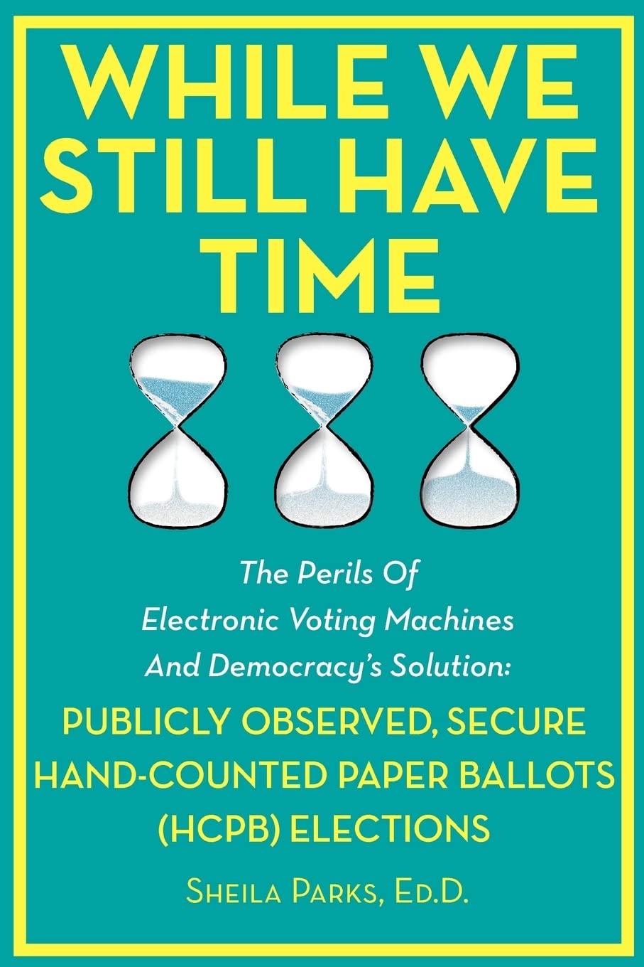 While We Still Have Time: The Perils Of Electronic Voting Machines And Democracy's Solution: Publicly Observed, Secure Hand-Counted Paper Ballot book cover