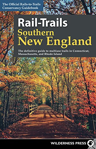 Rail-Trails Southern New England: The Definitive Guide to Multiuse Trails in Connecticut, Massachusetts, and Rhode Island (Revised)