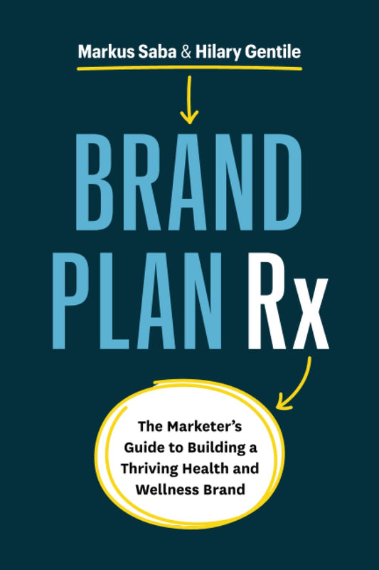 Brand Plan Rx: The Marketer's Guide to Building a Thriving Health and Wellness Brand