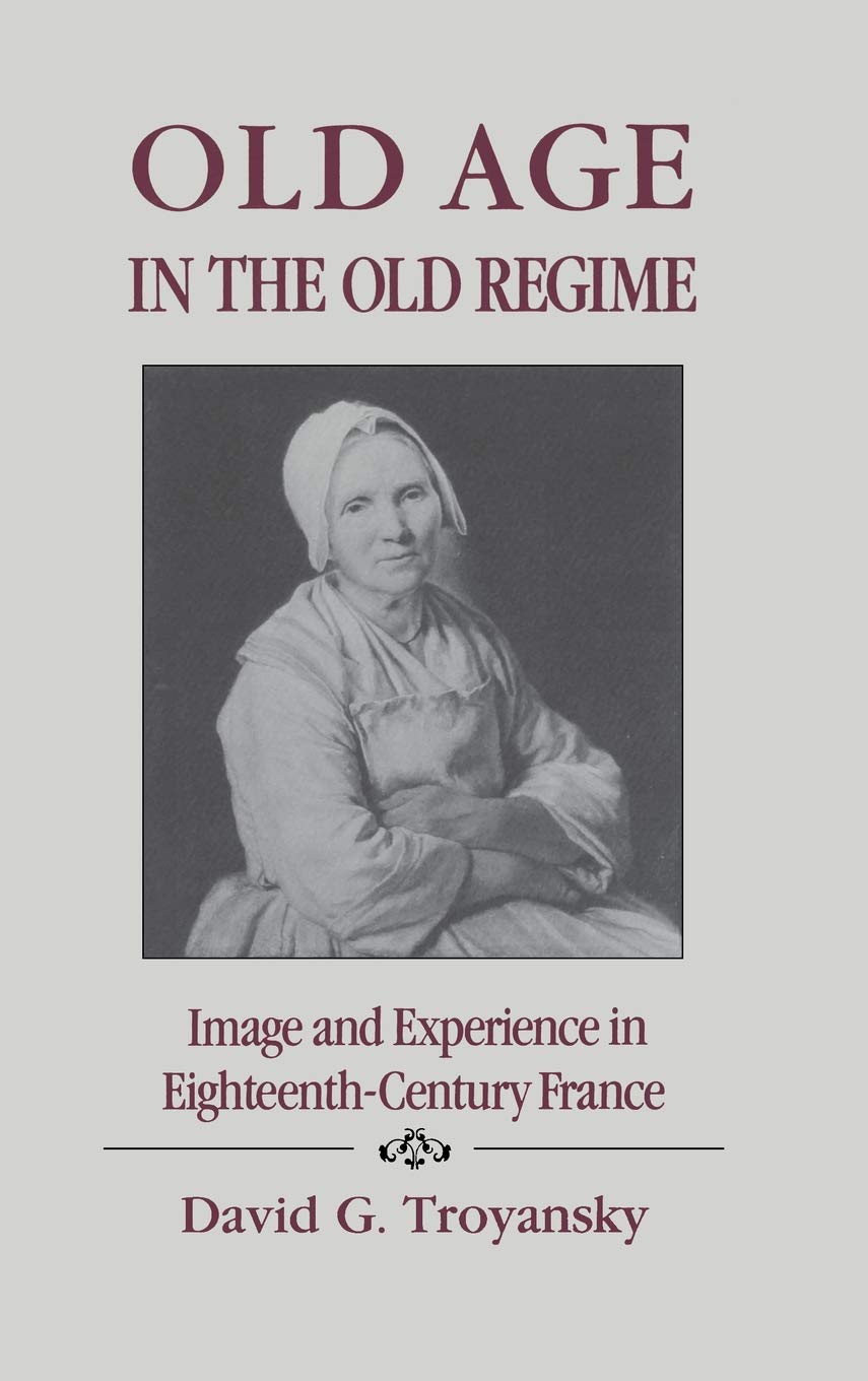 Old Age in the Old Regime: Image and Experience in Eighteenth-Century France book cover
