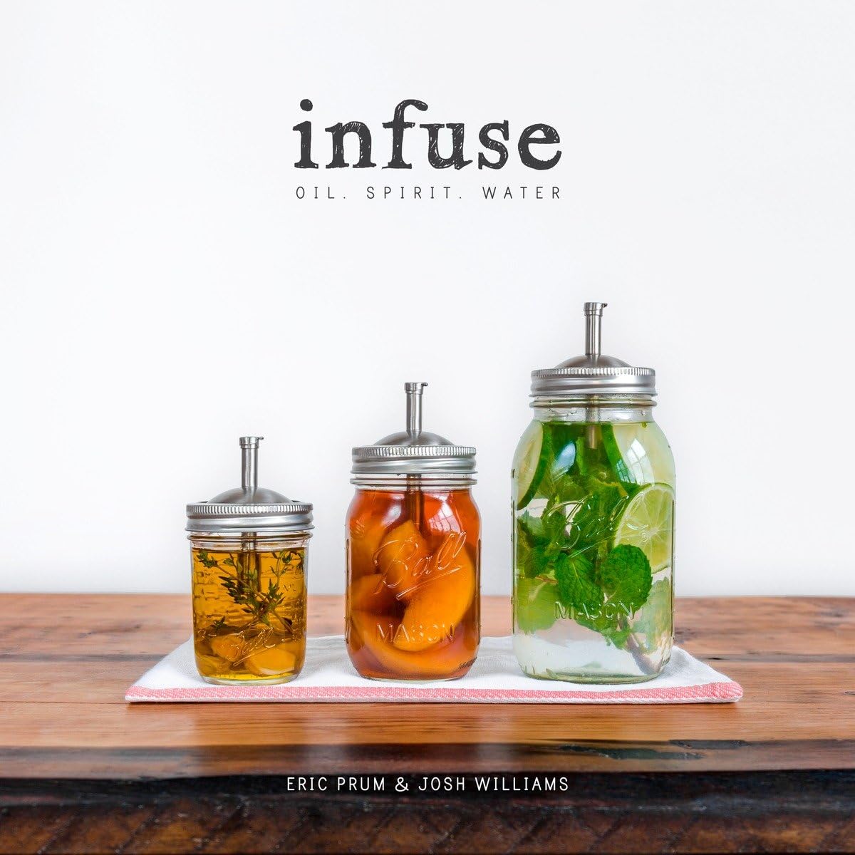 Infuse: Oil, Spirit, Water: A Recipe Book book cover