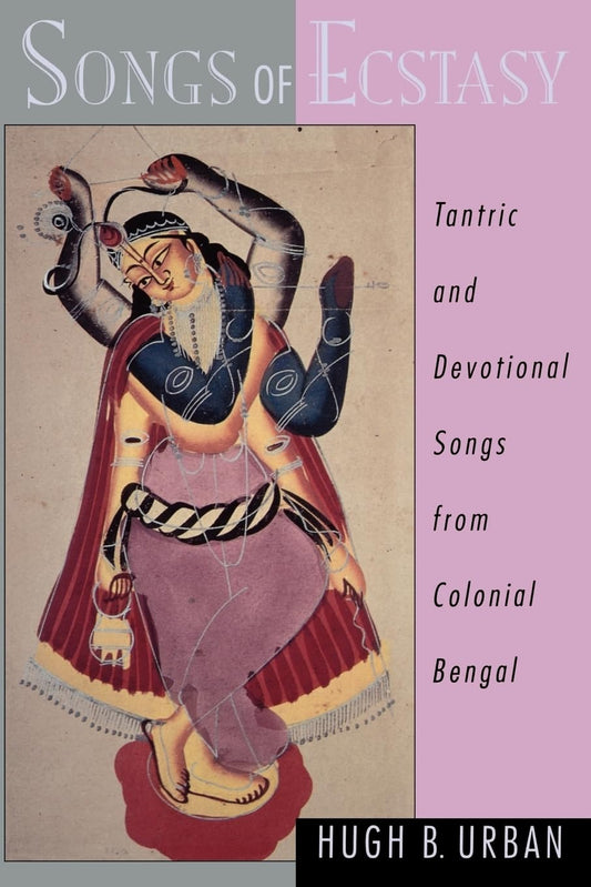 Songs of Ecstasy: Tantric and Devotional Songs from Colonial Bengal book cover
