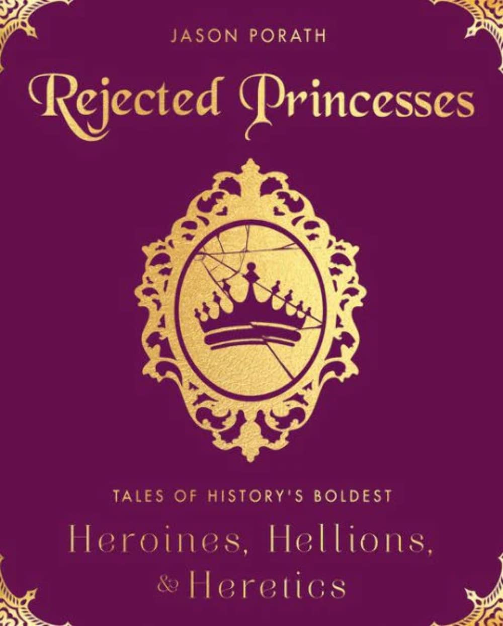 Rejected Princesses: Tales of History's Boldest Heroines, Hellions, and Heretics book cover