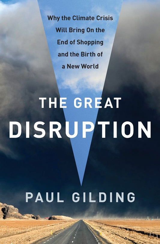 Great Disruption: Why the Climate Crisis Will Bring on the End of Shopping and the Birth of a New World